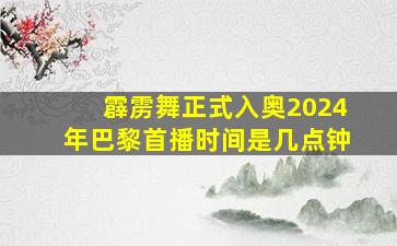 霹雳舞正式入奥2024年巴黎首播时间是几点钟