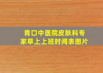 青口中医院皮肤科专家早上上班时间表图片