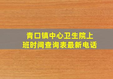 青口镇中心卫生院上班时间查询表最新电话