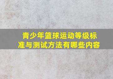 青少年篮球运动等级标准与测试方法有哪些内容