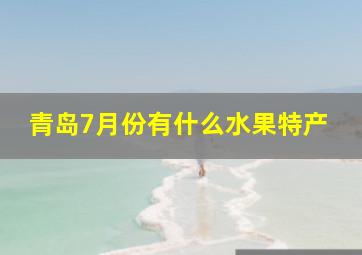 青岛7月份有什么水果特产