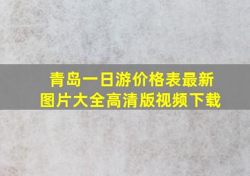 青岛一日游价格表最新图片大全高清版视频下载