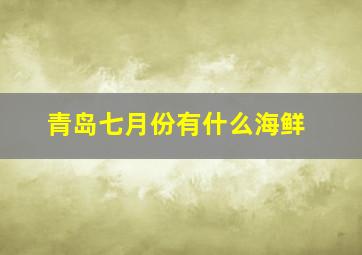 青岛七月份有什么海鲜