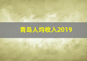 青岛人均收入2019