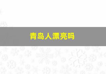 青岛人漂亮吗