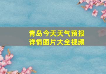 青岛今天天气预报详情图片大全视频