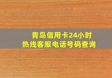 青岛信用卡24小时热线客服电话号码查询