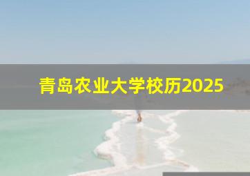 青岛农业大学校历2025