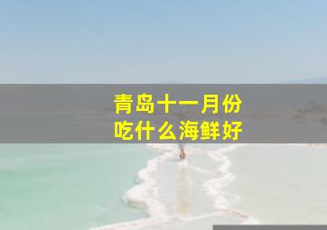 青岛十一月份吃什么海鲜好