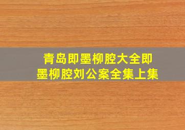 青岛即墨柳腔大全即墨柳腔刘公案全集上集