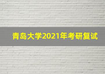 青岛大学2021年考研复试