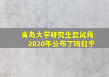 青岛大学研究生复试线2020年公布了吗知乎