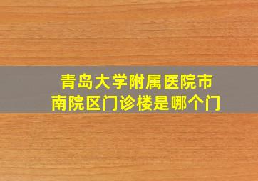 青岛大学附属医院市南院区门诊楼是哪个门