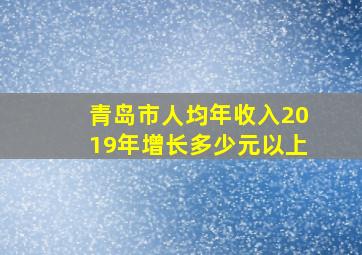 青岛市人均年收入2019年增长多少元以上