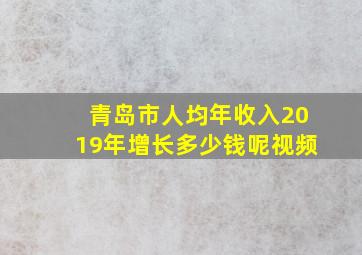 青岛市人均年收入2019年增长多少钱呢视频