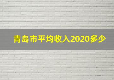 青岛市平均收入2020多少