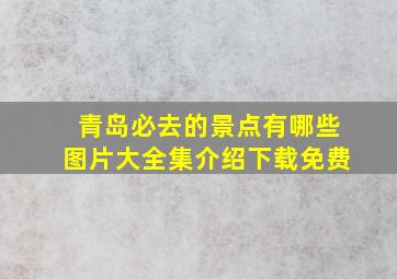 青岛必去的景点有哪些图片大全集介绍下载免费