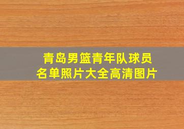 青岛男篮青年队球员名单照片大全高清图片