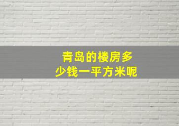 青岛的楼房多少钱一平方米呢