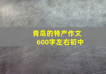 青岛的特产作文600字左右初中