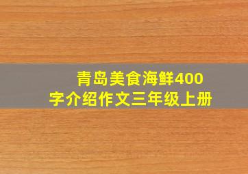 青岛美食海鲜400字介绍作文三年级上册