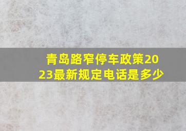 青岛路窄停车政策2023最新规定电话是多少