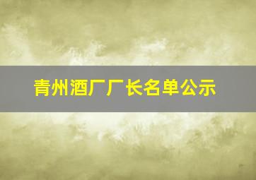 青州酒厂厂长名单公示