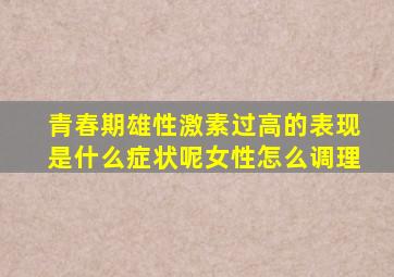 青春期雄性激素过高的表现是什么症状呢女性怎么调理