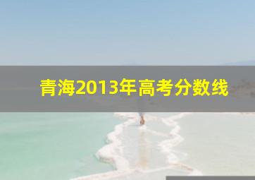 青海2013年高考分数线