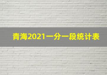 青海2021一分一段统计表