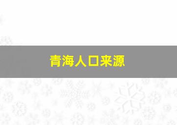 青海人口来源