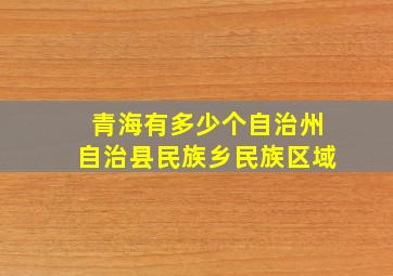 青海有多少个自治州自治县民族乡民族区域