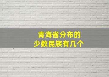 青海省分布的少数民族有几个