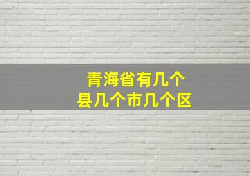 青海省有几个县几个市几个区