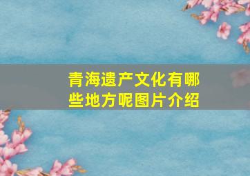 青海遗产文化有哪些地方呢图片介绍