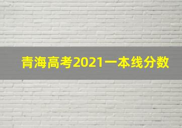 青海高考2021一本线分数