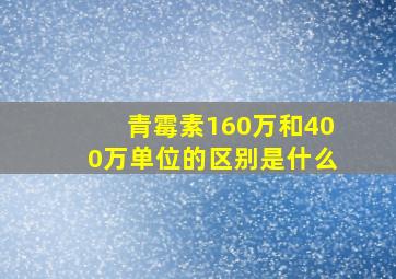 青霉素160万和400万单位的区别是什么