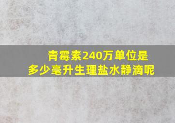 青霉素240万单位是多少毫升生理盐水静滴呢