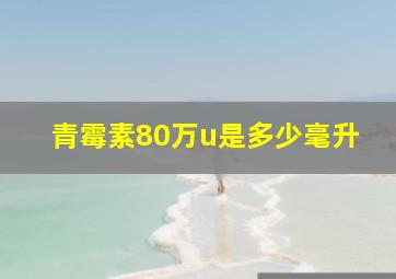 青霉素80万u是多少毫升