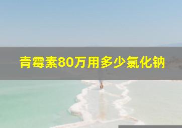 青霉素80万用多少氯化钠