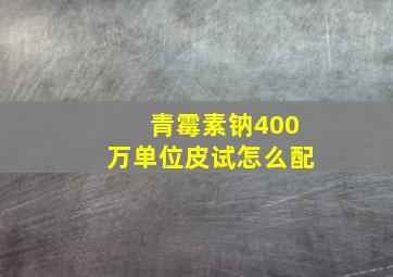 青霉素钠400万单位皮试怎么配