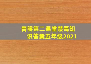 青骄第二课堂禁毒知识答案五年级2021