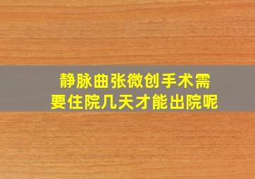 静脉曲张微创手术需要住院几天才能出院呢