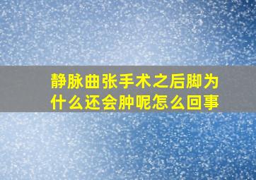 静脉曲张手术之后脚为什么还会肿呢怎么回事