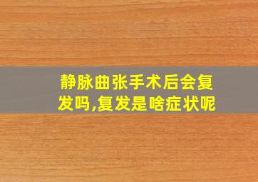 静脉曲张手术后会复发吗,复发是啥症状呢