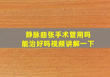 静脉曲张手术管用吗能治好吗视频讲解一下