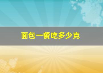 面包一餐吃多少克