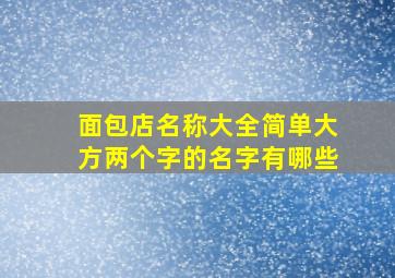 面包店名称大全简单大方两个字的名字有哪些