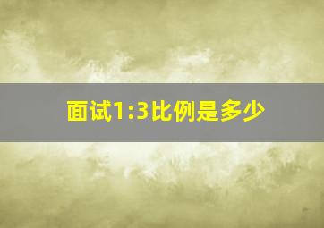 面试1:3比例是多少