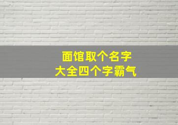 面馆取个名字大全四个字霸气